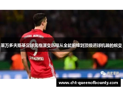 莱万多夫斯基足球风格演变历程从全能前锋到顶级进球机器的蜕变