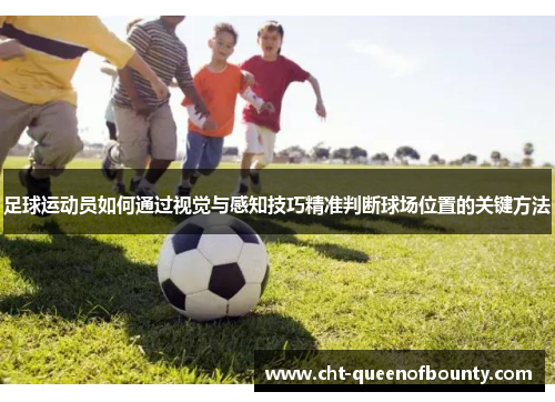 足球运动员如何通过视觉与感知技巧精准判断球场位置的关键方法