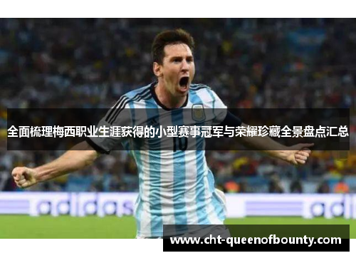 全面梳理梅西职业生涯获得的小型赛事冠军与荣耀珍藏全景盘点汇总