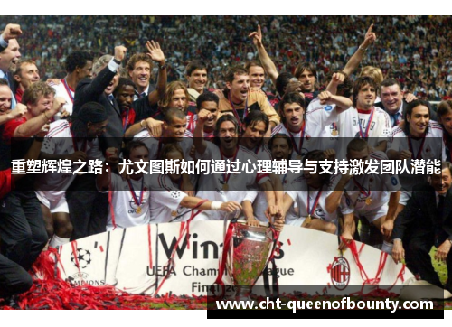 重塑辉煌之路：尤文图斯如何通过心理辅导与支持激发团队潜能