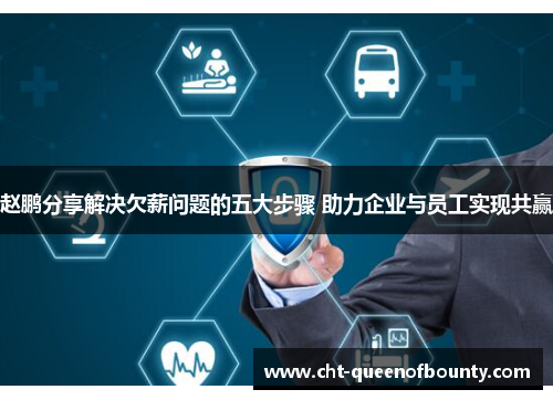 赵鹏分享解决欠薪问题的五大步骤 助力企业与员工实现共赢 赵鹏分享解决欠薪问题的五大步骤 助力企业与员工实现共赢