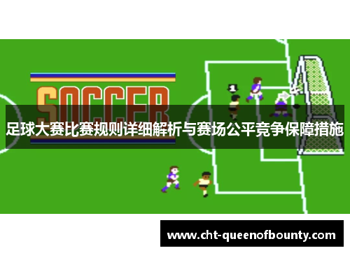 足球大赛比赛规则详细解析与赛场公平竞争保障措施 足球大赛比赛规则详细解析与赛场公平竞争保障措施