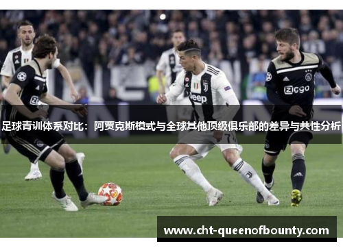 足球青训体系对比：阿贾克斯模式与全球其他顶级俱乐部的差异与共性分析