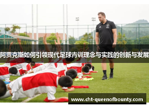 阿贾克斯如何引领现代足球青训理念与实践的创新与发展