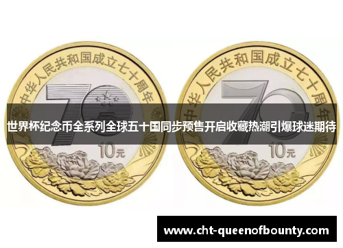 世界杯纪念币全系列全球五十国同步预售开启收藏热潮引爆球迷期待 世界杯纪念币全系列全球五十国同步预售开启收藏热潮引爆球迷期待